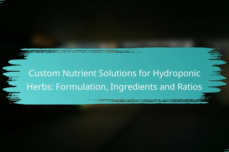 Custom Nutrient Solutions for Hydroponic Herbs: Formulation, Ingredients and Ratios