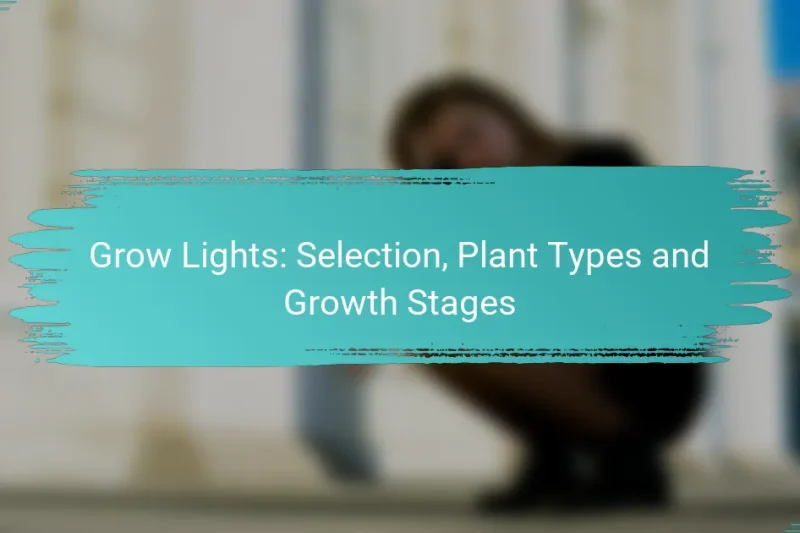 Grow Lights: Selection, Plant Types and Growth Stages