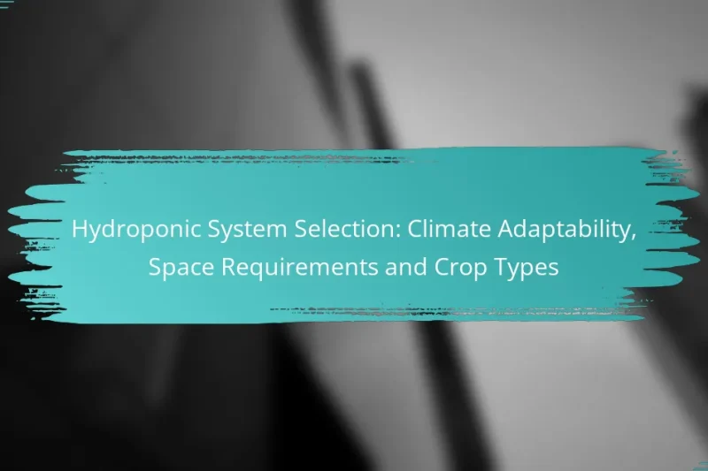 Hydroponic System Selection: Climate Adaptability, Space Requirements and Crop Types