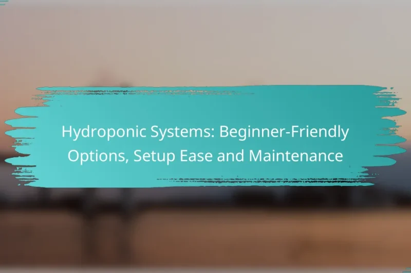 Hydroponic Systems: Beginner-Friendly Options, Setup Ease and Maintenance