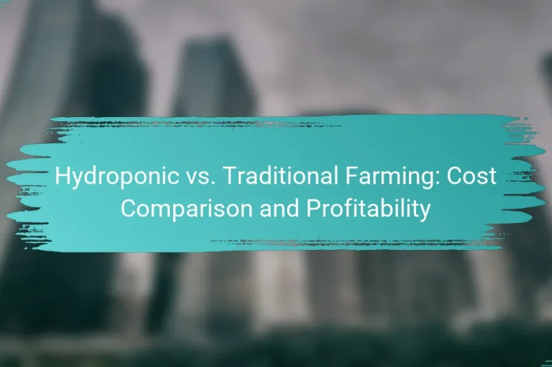Hydroponic vs. Traditional Farming: Cost Comparison and Profitability