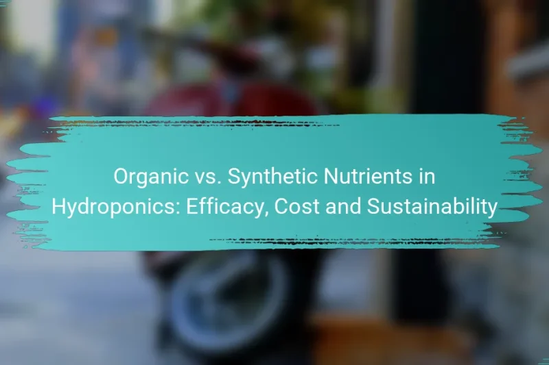 Organic vs. Synthetic Nutrients in Hydroponics: Efficacy, Cost and Sustainability