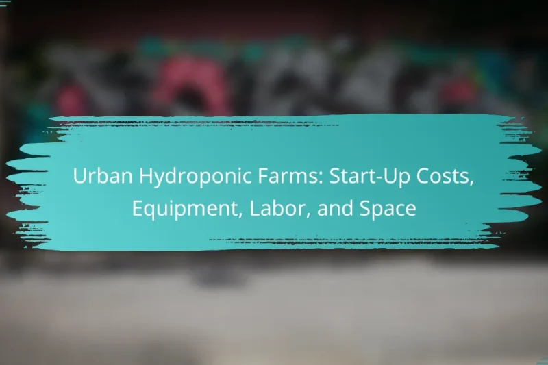 Urban Hydroponic Farms: Start-Up Costs, Equipment, Labor, and Space