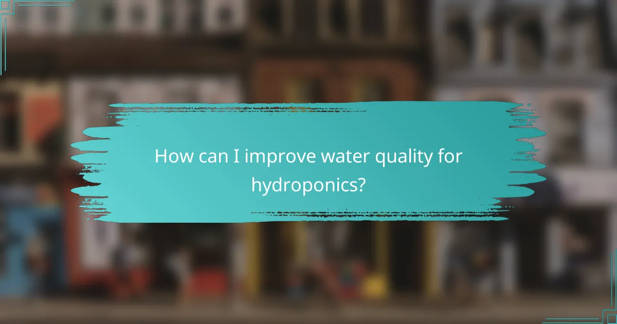 How can I improve water quality for hydroponics?