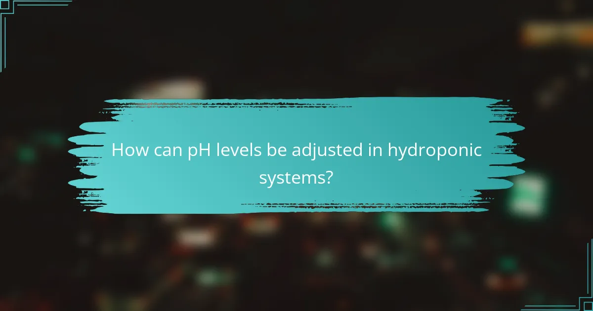 How can pH levels be adjusted in hydroponic systems?