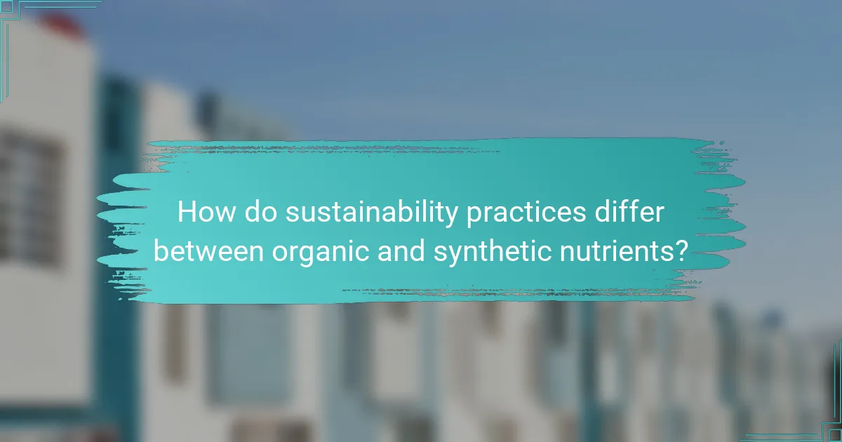 How do sustainability practices differ between organic and synthetic nutrients?