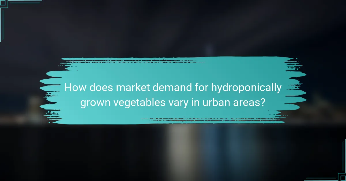How does market demand for hydroponically grown vegetables vary in urban areas?