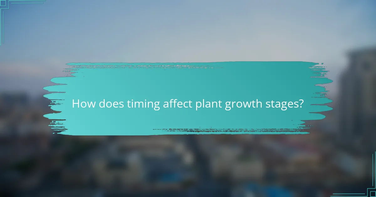 How does timing affect plant growth stages?