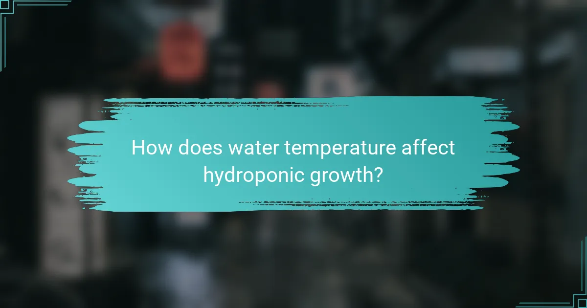 How does water temperature affect hydroponic growth?