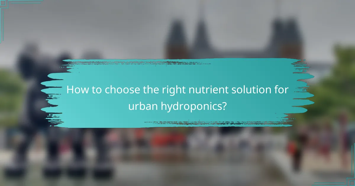 How to choose the right nutrient solution for urban hydroponics?