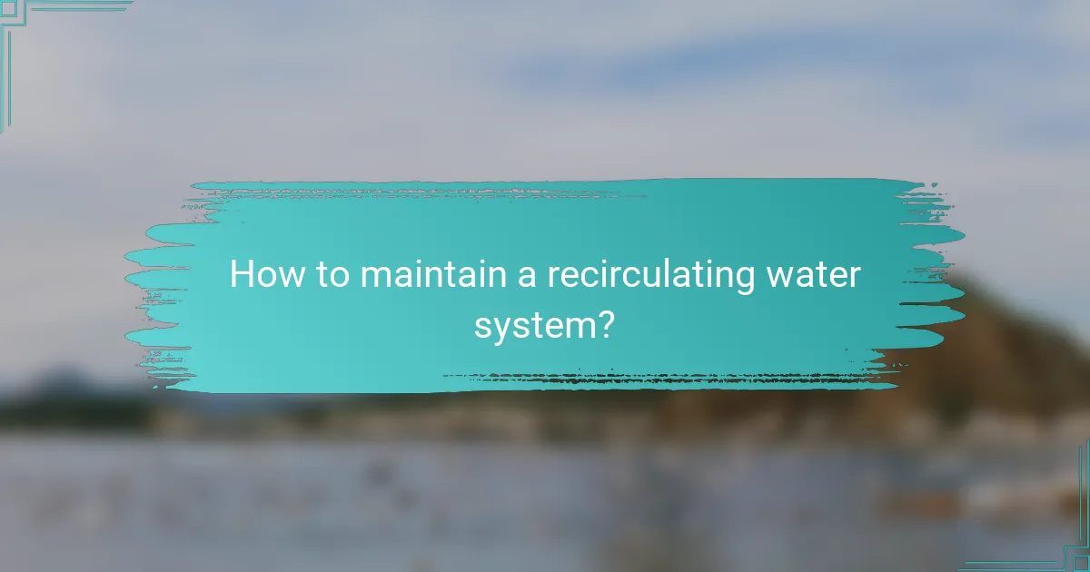 How to maintain a recirculating water system?