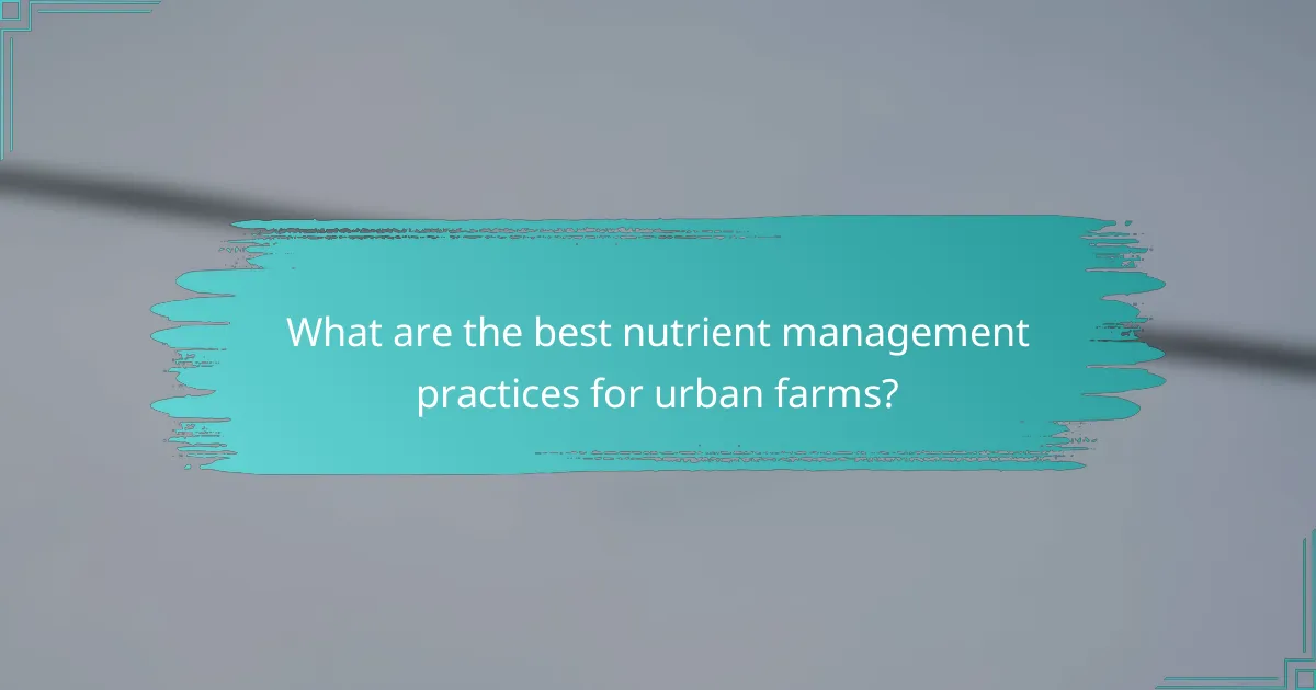 What are the best nutrient management practices for urban farms?