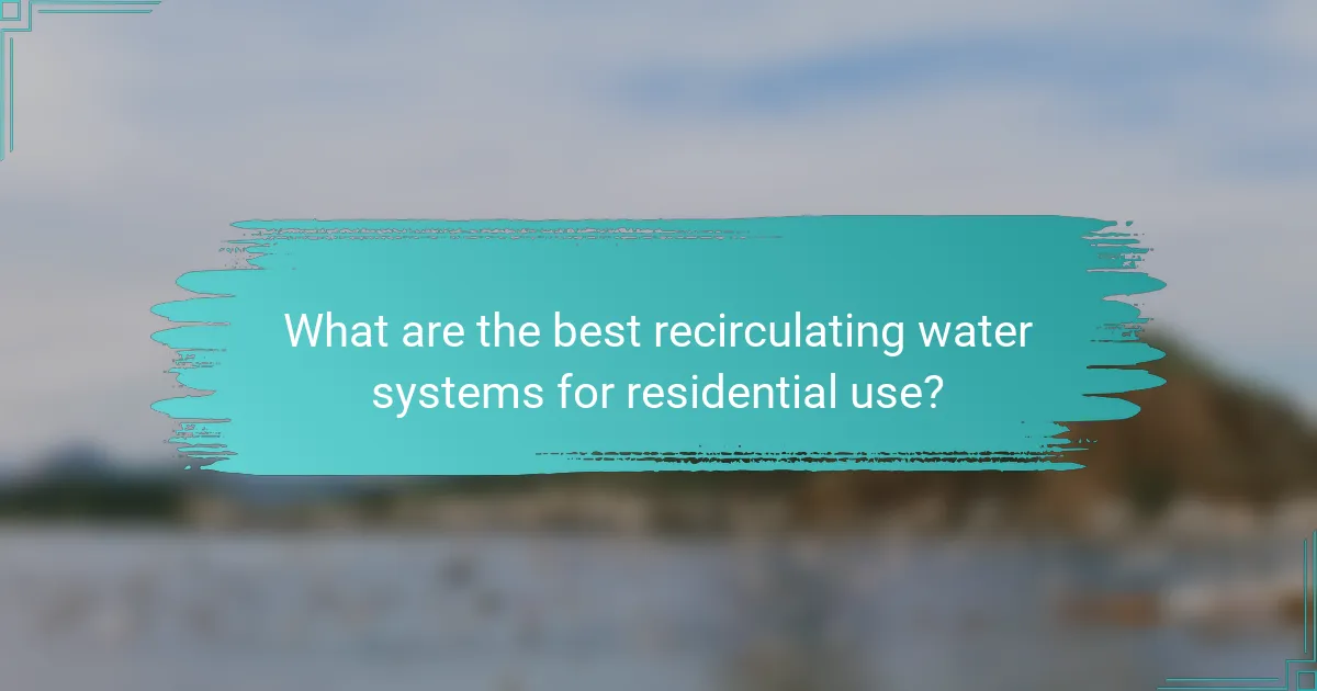 What are the best recirculating water systems for residential use?