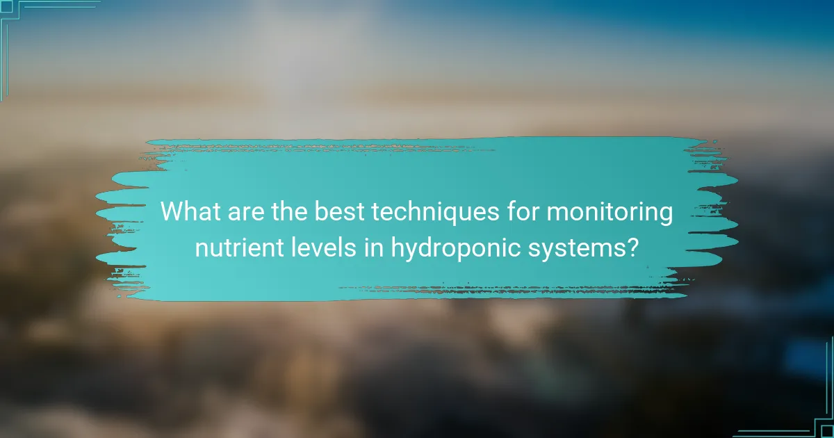 What are the best techniques for monitoring nutrient levels in hydroponic systems?