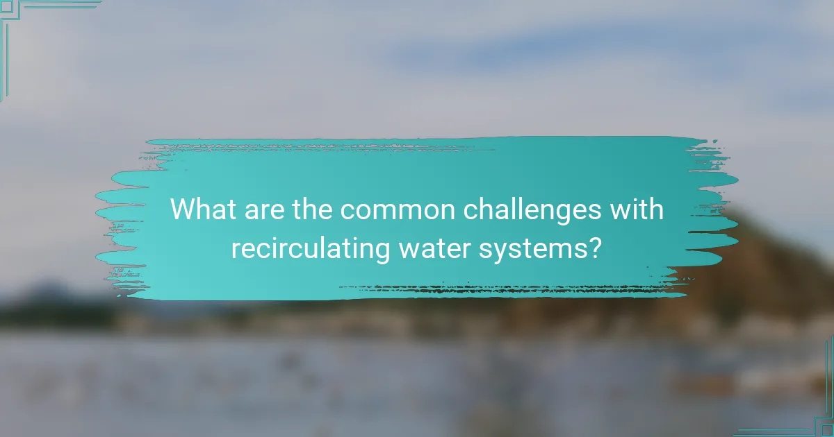 What are the common challenges with recirculating water systems?