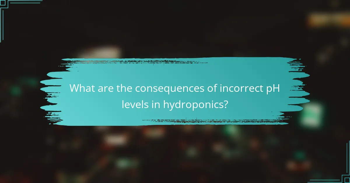 What are the consequences of incorrect pH levels in hydroponics?