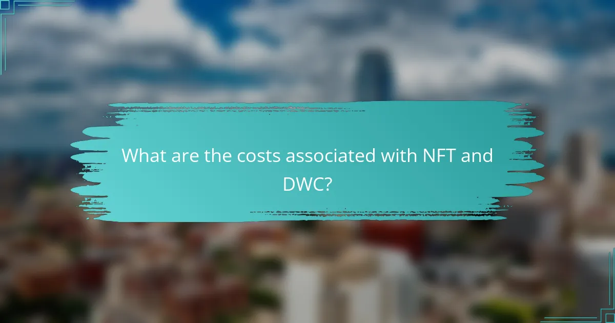 What are the costs associated with NFT and DWC?