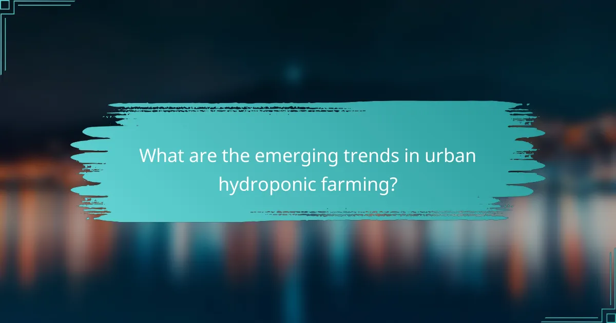 What are the emerging trends in urban hydroponic farming?