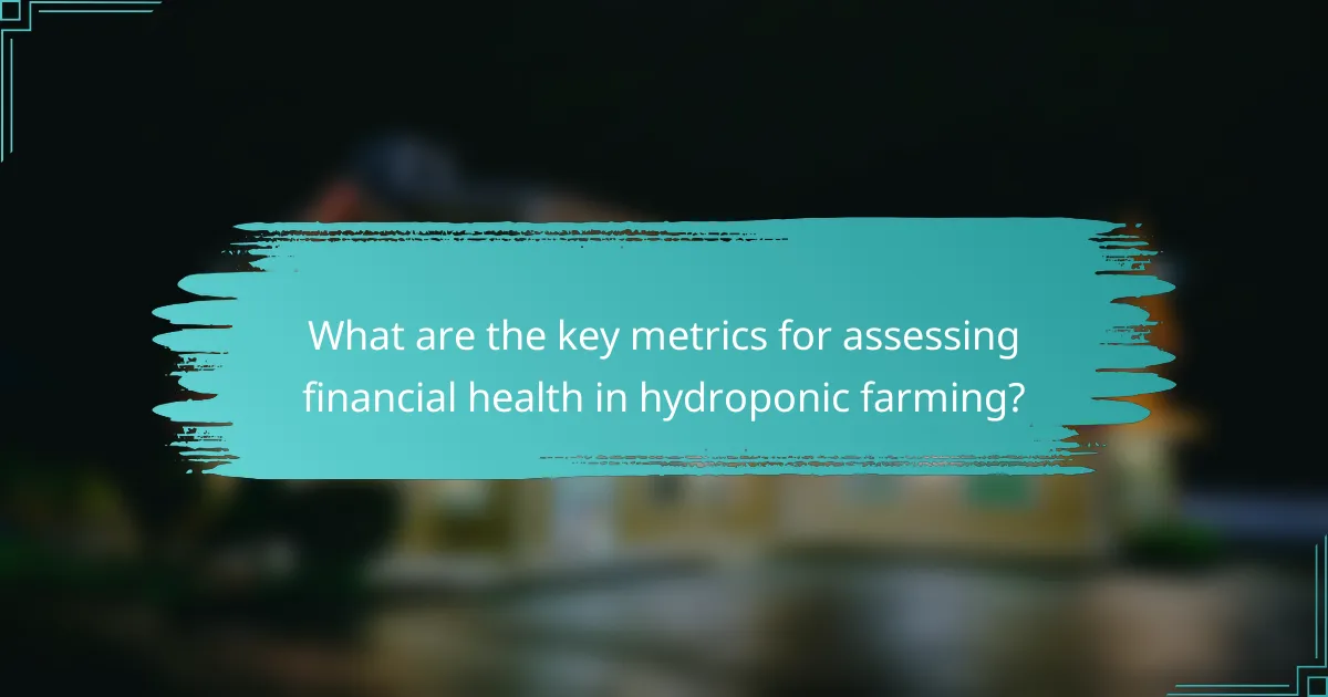 What are the key metrics for assessing financial health in hydroponic farming?
