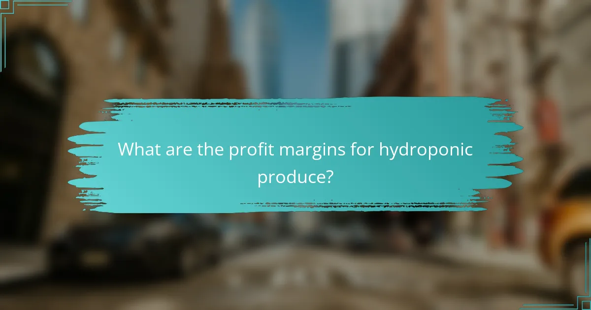 What are the profit margins for hydroponic produce?