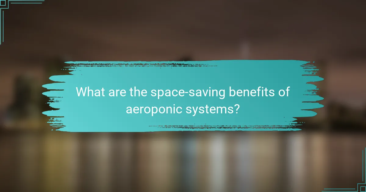 What are the space-saving benefits of aeroponic systems?