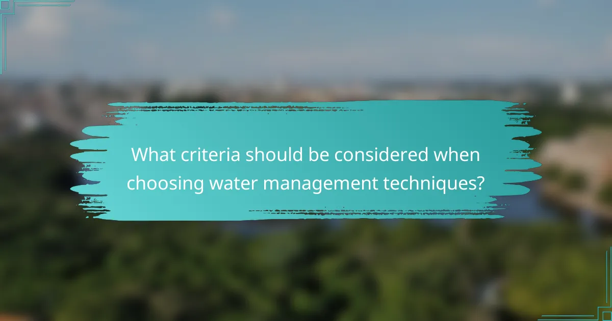 What criteria should be considered when choosing water management techniques?
