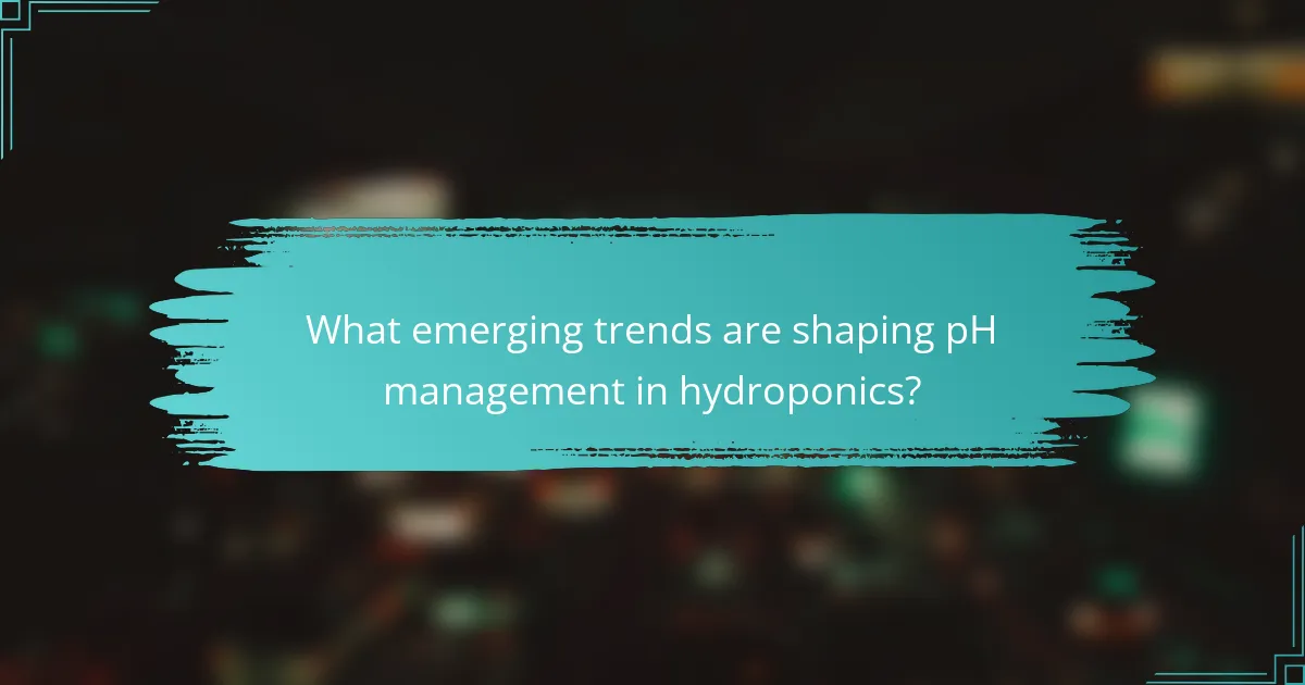 What emerging trends are shaping pH management in hydroponics?