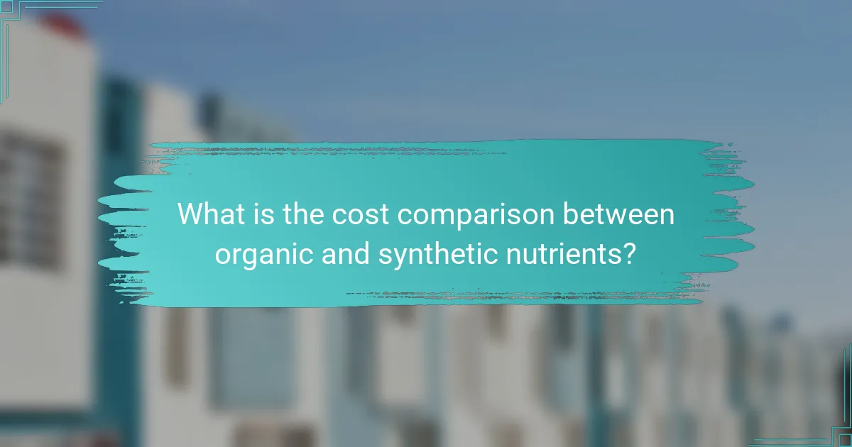 What is the cost comparison between organic and synthetic nutrients?