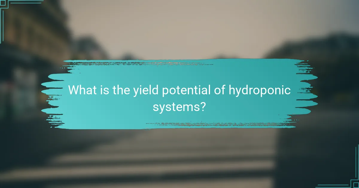 What is the yield potential of hydroponic systems?