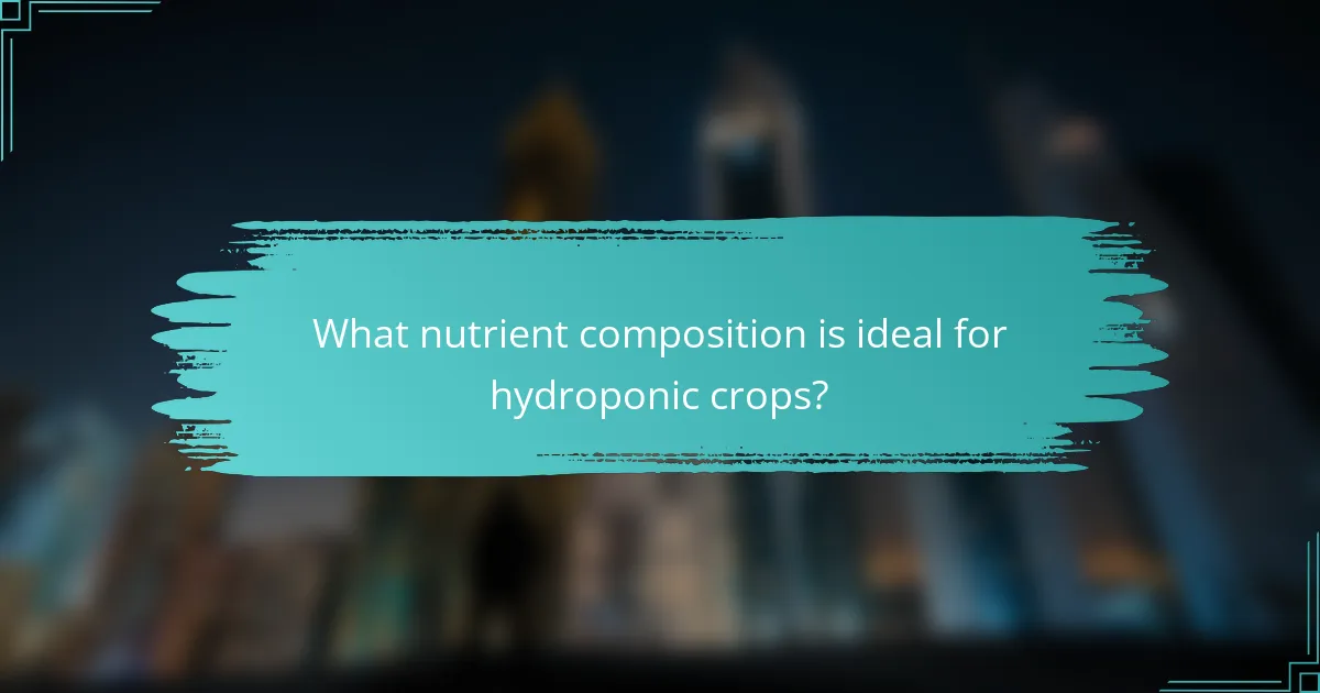 What nutrient composition is ideal for hydroponic crops?