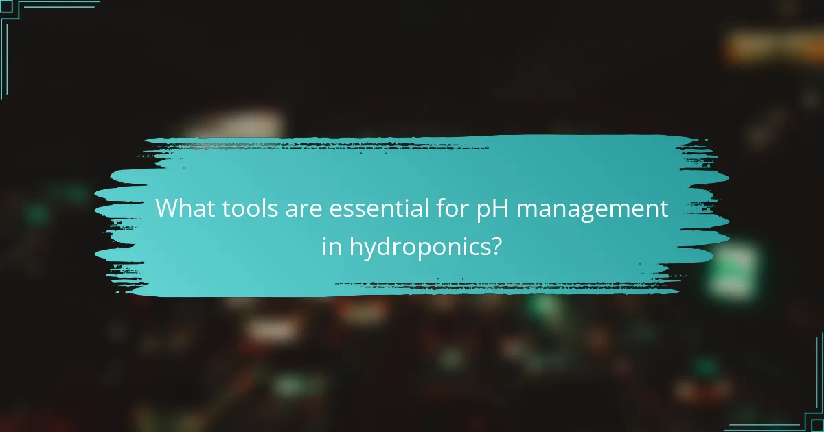 What tools are essential for pH management in hydroponics?