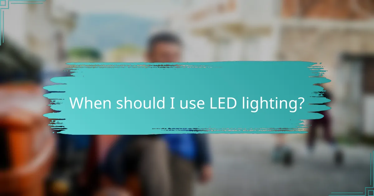 When should I use LED lighting?